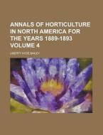 Annals of Horticulture in North America for the Years 1889-1893 Volume 4 di Liberty Hyde Bailey edito da Rarebooksclub.com