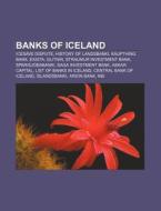 Banks Of Iceland: Icesave Dispute, History Of Landsbanki, Kaupthing Bank, Landsbanki, Glitnir, Exista, SparisjÃ¯Â¿Â½Ã¯Â¿Â½abanki di Source Wikipedia edito da Books Llc