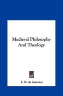 Medieval Philosophy and Theology di L. W. de Laurence edito da Kessinger Publishing