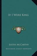 If I Were King di Justin McCarthy edito da Kessinger Publishing