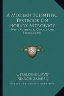 A Modern Scientific Textbook on Horary Astrology: With Authentic Charts and Predictions di Geraldine Davis edito da Kessinger Publishing