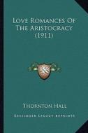 Love Romances of the Aristocracy (1911) di Thornton Hall edito da Kessinger Publishing