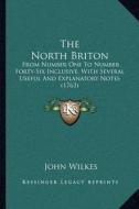The North Briton: From Number One to Number Forty-Six Inclusive, with Several Useful and Explanatory Notes (1763) di John Wilkes edito da Kessinger Publishing