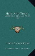 Here and There: Memories, Indian and Other (1906) di Henry George Keene edito da Kessinger Publishing