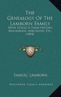 The Genealogy of the Lamborn Family: With Extracts from History, Biographies, Anecdotes, Etc. (1894) di Samuel Lamborn edito da Kessinger Publishing