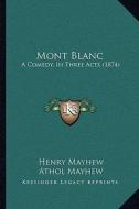 Mont Blanc: A Comedy, in Three Acts (1874) di Henry Mayhew, Athol Mayhew edito da Kessinger Publishing