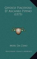 Givoco Piacevole D' Ascanio Pipino (1575) di Mori Da Ceno edito da Kessinger Publishing