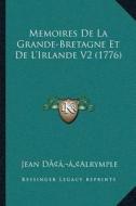 Memoires de La Grande-Bretagne Et de Lacentsa -A Centsirlande V2 (1776) di Jean Dacentsa -A Centsalrymple edito da Kessinger Publishing