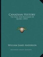 Canadian History: The Siege and Blockade of Quebec (1872) di William James Anderson edito da Kessinger Publishing