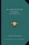 In Geruhigter Stunde: Neue Verse (1918) di Alfons Petzold edito da Kessinger Publishing