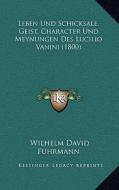 Leben Und Schicksale, Geist, Character Und Meynungen Des Lucilio Vanini (1800) di Wilhelm David Fuhrmann edito da Kessinger Publishing