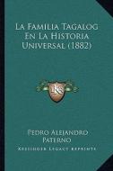 La Familia Tagalog En La Historia Universal (1882) di Pedro Alejandro Paterno edito da Kessinger Publishing