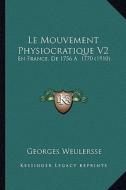 Le Mouvement Physiocratique V2: En France, de 1756 a 1770 (1910) di Georges Weulersse edito da Kessinger Publishing