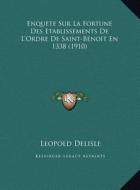 Enquete Sur La Fortune Des Etablissements de L'Ordre de Saint-Benoit En 1338 (1910) di Leopold Delisle edito da Kessinger Publishing
