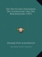 Die Deutschen Diatomeen Des Susswassers Und Des Brackwassersdie Deutschen Diatomeen Des Susswassers Und Des Brackwassers (1907) (1907) di Hilmar Von Schonfeldt edito da Kessinger Publishing