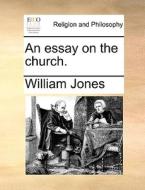 An Essay On The Church di William Jones edito da Gale Ecco, Print Editions