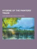 Hygiene Of The Painters\' Trade di Alice Hamilton edito da Theclassics.us