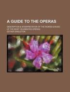 A Guide to the Operas; Description & Interpretation of the Words & Music of the Most Celebrated Operas di Esther Singleton edito da Rarebooksclub.com