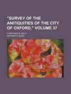 Survey Of The Anitiquities Of The City Of Oxford; Composed In 1661-6 Volume 37 di U S Government, Anthony a Wood edito da Rarebooksclub.com