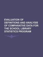 Evaluation Of Definitions And Analysis Of Comparative Data For The School Library Statistics Program di U S Government edito da Rarebooksclub.com