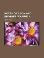 Notes of a Son and Brother Volume 3 di Henry James edito da Rarebooksclub.com