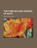 The Families and Genera of Bats di Gerrit Smith Miller edito da Rarebooksclub.com