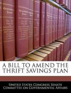 A Bill To Amend The Thrift Savings Plan edito da Bibliogov