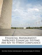 Financial Management: Improved Financial Systems Are Key To Ffmia Compliance edito da Bibliogov