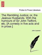 The Rambling Justice; or, the Jealous Husbands. With the humours of Sir John Twiford, etc. [A comedy in five acts and in di John Leanerd edito da British Library, Historical Print Editions