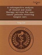 A Retrospective Analysis Of Clinical And Music Therapy Services For Non-cancer Patients Receiving Hospice Care. di Teresa Llanira Sarmiento-Brooks, Ying Lee edito da Proquest, Umi Dissertation Publishing