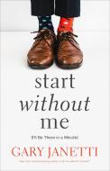 Start Without Me di Gary Janetti edito da Macmillan USA