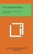 The Arthropathies: A Handbook of Roentgen Diagnosis di Alfred Alexandre De Lorimer edito da Literary Licensing, LLC