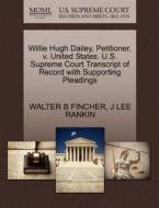 Willie Hugh Dailey, Petitioner, V. United States. U.s. Supreme Court Transcript Of Record With Supporting Pleadings di Walter B Fincher, J Lee Rankin edito da Gale, U.s. Supreme Court Records