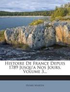 Histoire de France Depuis 1789 Jusqu'a Nos Jours, Volume 3... di Henri Martin edito da Nabu Press