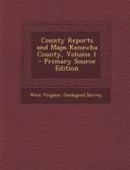 County Reports and Maps Kanawha County, Volume 1 edito da Nabu Press