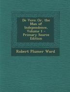 de Vere; Or, the Man of Independence, Volume 1 di Robert Plumer Ward edito da Nabu Press