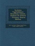 Systema Vegetabilium: Secundum Classes, Ordines Et Genera - Primary Source Edition di Carl Von Linn, Johann Jacob Romer, Joseph August Schultes edito da Nabu Press