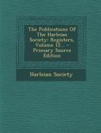 The Publications of the Harleian Society: Registers, Volume 12... di Harleian Society edito da Nabu Press