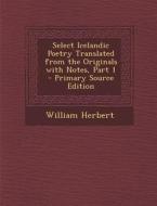 Select Icelandic Poetry Translated from the Originals with Notes, Part 1 di William Herbert edito da Nabu Press