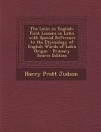 The Latin in English: First Lessons in Latin with Special Reference to the Etymology of English Words of Latin Origin di Harry Pratt Judson edito da Nabu Press