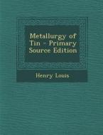 Metallurgy of Tin - Primary Source Edition di Henry Louis edito da Nabu Press