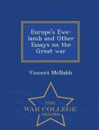 Europe's Ewe-Lamb and Other Essays on the Great War - War College Series di Vincent Mcnabb edito da WAR COLLEGE SERIES