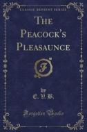 The Peacock's Pleasaunce (classic Reprint) di E V B edito da Forgotten Books