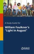 A Study Guide for William Faulkner's "Light in August" di Cengage Learning Gale edito da Gale, Study Guides
