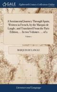 A Sentimental Journey Through Spain; Written In French, By The Marquis De Langle, And Translated From The Paris Edition, ... In Two Volumes. ... Of 2; di Marquis De Langle edito da Gale Ecco, Print Editions