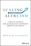 Scaling Altruism: 50 Practices To Help Your Nonpro Fit Accelerate Its Impact di Donald Summers edito da WILEY