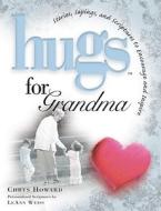 Hugs for Grandma: Stories, Sayings, and Scriptures to Encourage and Inspire di Chrys Howard edito da Howard Books
