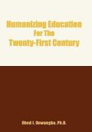 Humanizing Education for the Twenty-First Century di Obed I. Onwuegbu edito da AuthorHouse