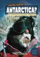 Can You Survive Antarctica?: An Interactive Survival Adventure di Rachael Teresa Hanel edito da CAPSTONE PR