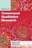 Essentials of Consensual Qualitative Research di Clara E. Hill edito da AMER PSYCHOLOGICAL ASSN